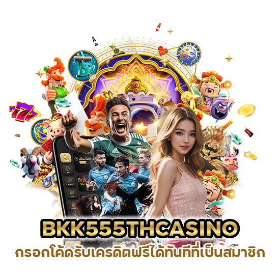 BKK555THCASINO กรอกโค้ดรับเครดิตฟรี